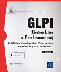 GLPI (Gestion Libre de Parc Informatique) - Installation et configuration d'une solution de gestion de parc et de helpdesk (4e édition)