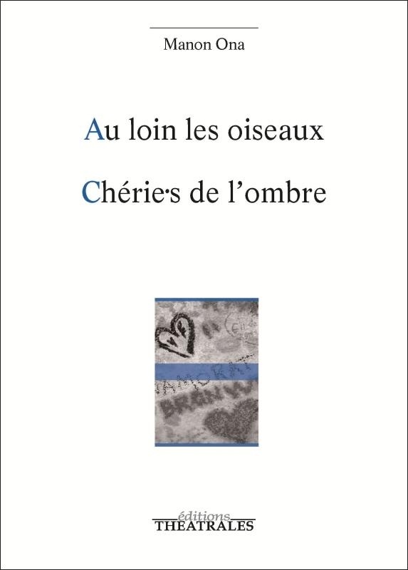 Au loin les oiseaux ; Chérie.s de l'ombre
