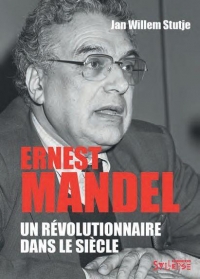Ernest Mandel: Un révolutionnaire dans le siècle