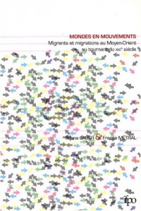 Mondes en mouvements : Migrants et migrations au Moyen-Orient, au tournant du XXIe siècle