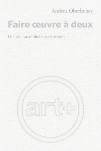 Faire oeuvre à deux: Le livre surréaliste au féminin