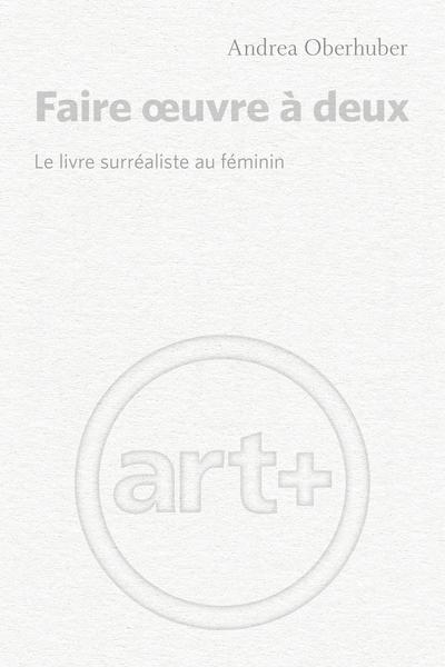 Faire oeuvre à deux: Le livre surréaliste au féminin