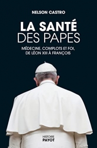 La santé des papes: Médecine, complots et foi, de Léon XIII à François