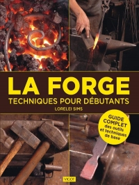 La forge : techniques pour débutants: Guide complet des outils et techniques de base