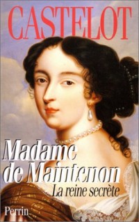 Madame de Maintenon. La reine secrète