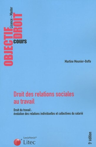 Droit des relations sociales au travail: Droit du travail : évolution des relations individuelles et collectives du salarié.