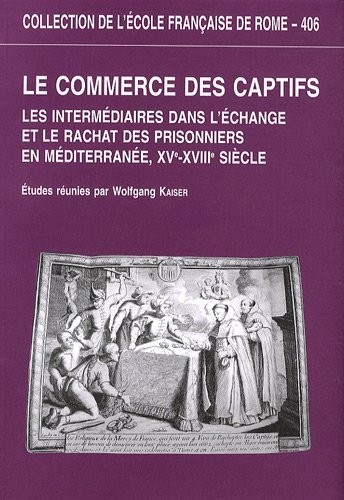Le commerce des captifs : Les intermédiaires dans l’échange et le rachat des prisonniers en Méditerranée, XVe-XVIIIe siècle