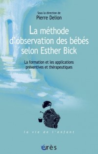 La méthode d'observation des bébés selon Esther Bick : La formation et les applications préventives et thérapeutiques