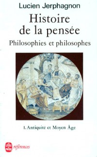 Histoire de la pensée. Philosophies et philosophes. Tome 1 : Antiquité et Moyen Âge