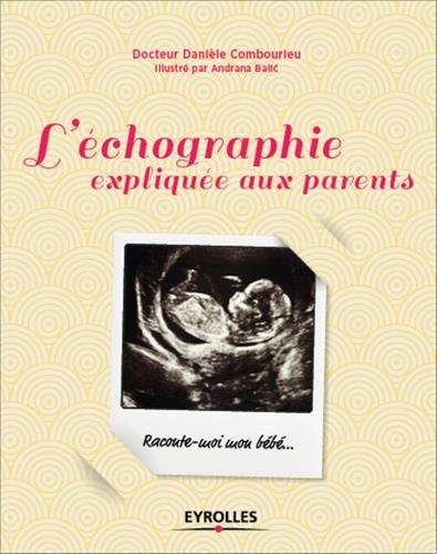 L'échographie expliquée aux parents: Raconte-moi mon bébé