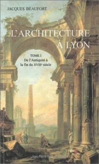 L'Architecture à Lyon, tome 1 : De l'Antiquité à la fin du XVIIIe siècle