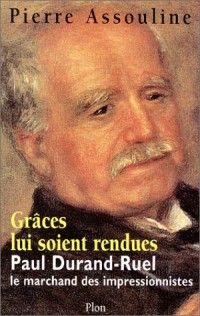 Grâce lui soit rendue : Paul-Durand Ruel, le marchand des impressionnistes