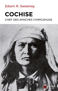 Cochise, chef des Apaches chiricahuas: suivi de Cochise, chef des Chiricahuas de Edwin R. Sweeney