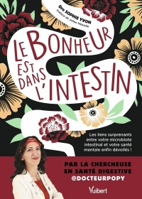 Le bonheur est dans l'intestin: Les liens surprenants entre votre microbiote intestinal et votre santé mentale enfin dévoilés !