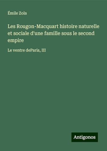 Les Rougon-Macquart histoire naturelle et sociale d'une famille sous le second empire: Le ventre deParis, III [9783388559070]