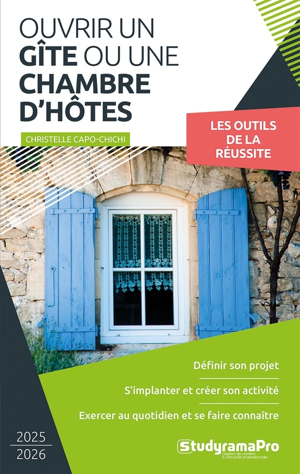 Ouvrir un gîte ou une chambre d'hôtes: Définir son projet - S'implanter et créer son activité - Exercer au quotidien et se faire connaître