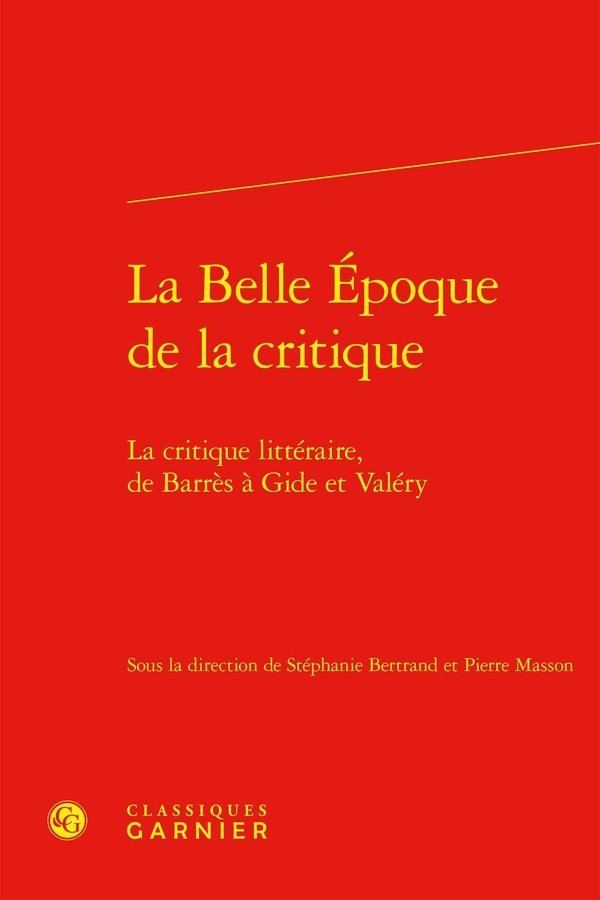 La belle epoque de la critique - la critique littéraire, de barrès à gide et val: LA CRITIQUE LITTÉRAIRE, DE BARRÈS À GIDE ET VALÉRY