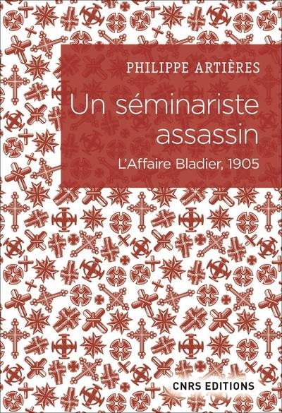 Un séminariste assassin. L'affaire Bladier, 1905