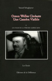 Orson Welles Cinéaste : Une Caméra Visible, Tome 2, Les films de la période américaine