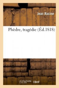 Phèdre, tragédie, représentée pour la première fois, sur le théâtre de l'Hôtel de Bourgogne: , le 1er janvier 1677. Nouvelle édition conforme à la représentation