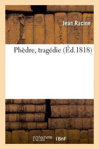 Phèdre, tragédie, représentée pour la première fois, sur le théâtre de l'Hôtel de Bourgogne: , le 1er janvier 1677. Nouvelle édition conforme à la représentation