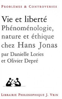 Vie et liberté : Phénoménologie, nature et éthique chez Hans Jonas