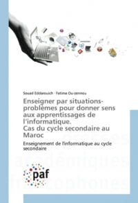 Enseigner par situations-problèmes pour donner sens aux apprentissages de l’informatique. Cas du cycle secondaire au Maroc: Enseignement de l'informatique au cycle secondaire