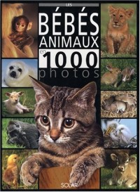 Les Bébés animaux en 1000 photos