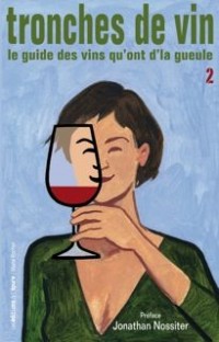 Tronches de vin : Le guide des vins qu'ont d'la gueule, Tome 2