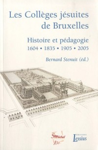 Les Collèges jésuites de Bruxelles : Histoire et pédagogie 1604-1835-1905-2005