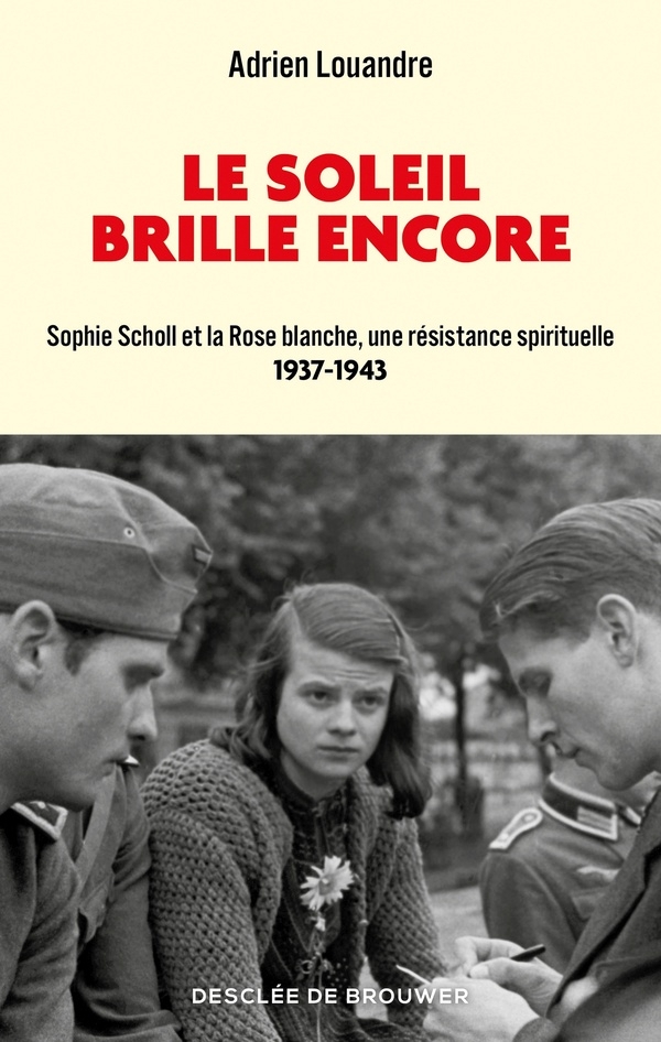 Le soleil brille encore: Sophie Scholl et la Rose blanche, une résistance spirituelle
