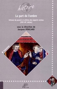 La part de l'ombre : Artisans du pouvoir et arbitres des rapports sociaux (VIIIe-XVe siècles)