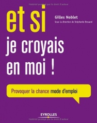 Et si je croyais en moi : Provoquer la chance mode d'emploi