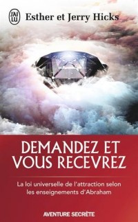 Demandez et vous recevrez : Les lois de l'attraction et de la manifestation selon l'enseignement d'Abraham