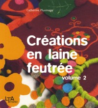 Créations en laine feutrée : Tome 2