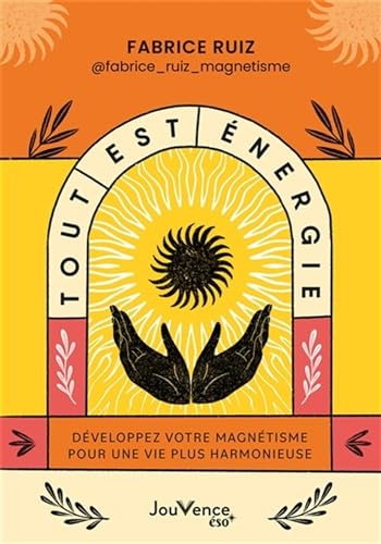Tout est énergie: Développez votre magnétisme pour une vie plus harmonieuse