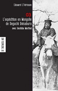 L'expédition en Mongolie de Deguchi Onisaburo avec Ueshiba Morihei - fondateur de l'aikido (carnet 3 de Takemusu Aiki)