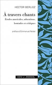 À travers chants: Études musicales, adorations, boutades et critiques