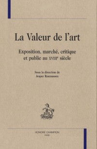 La Valeur de l'art : Exposition, marché, critique et public au XVIIIe siècle