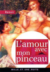 L'amour avec mon pinceau : Textes, lettres et propos choisis