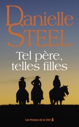Tel père, telles filles : roman de Danielle Steel, l'autrice à succès avec plus d'un milliard d'exemplaires vendus à travers le monde