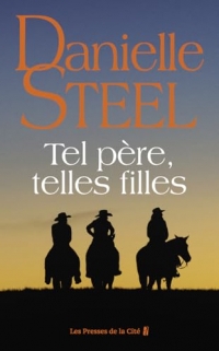 Tel père, telles filles : roman de Danielle Steel, l'autrice à succès avec plus d'un milliard d'exemplaires vendus à travers le monde