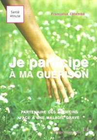 Je participe à ma guérison : Partenaire des médecins face à une maladie grave