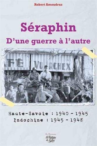 Séraphin : D'une guerre à l'autre - Haute-Savoie : 1940-1945 ; Indochine : 1945-1948