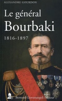 Le général Bourbaki: 1816-1897.
