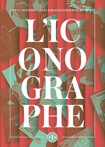 L'Iconographe: 50 livres rêvés par 50 illustrateurs