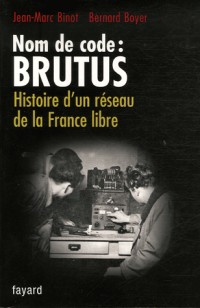 Nom de code : Brutus : Histoire d'un réseau de la France libre