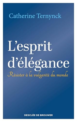 L'esprit d'élégance: Résister à la vulgarité du monde