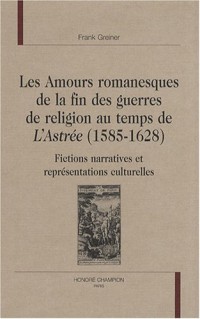 Les amours romanesques de la fin des guerres de religion au temps de L'Astrée (1585-1628) : Fictions narratives et représentations culturelles