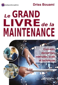 Le grand livre de la maintenance: Concepts, démarches, méthodes, outils et techniques